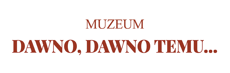 Muzeum DAWNO, DAWNO TEMU...